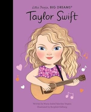Taylor Swift: THE SUNDAY TIMES BESTSELLER (Little People, BIG DREAMS)
