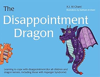The Disappointment Dragon: Learning to cope with disappointment (for all children and dragon tamers, including those with Asperger syndrome) (K.I. Al-Ghani children's colour story books)