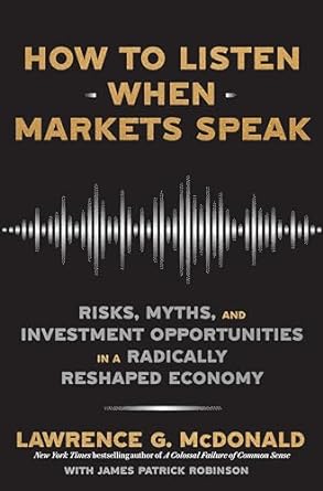 How to Listen When Markets Speak: Risks, Myths and Investment Opportunities in a Radically Reshaped Economy