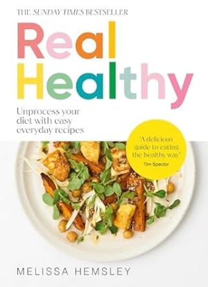 Real Healthy: Unprocess your diet with easy, everyday recipes: The Sunday Times bestseller