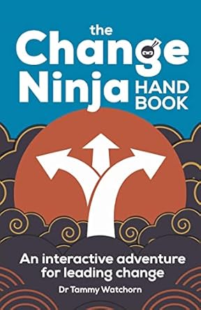 The Change Ninja Handbook: An interactive adventure for leading change