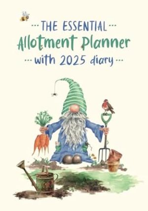 The Essential Allotment Planner with 2025 Diary: An Indispensable Journal for Allotment Holders and Vegetable Growers