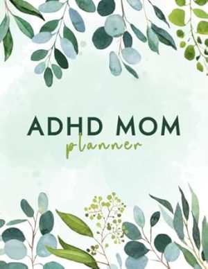 ADHD Mom Planner: Weekly Family Organizer and Agenda to Help You Focus on What Truly Matters | Includes Budget, Meals, Groceries, Self-care, Chores, and More (8.5 x 11 inch, 12 Weeks)