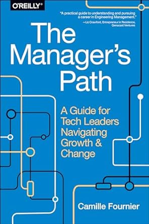 The Manager's Path: A Guide for Tech Leaders Navigating Growth and Change