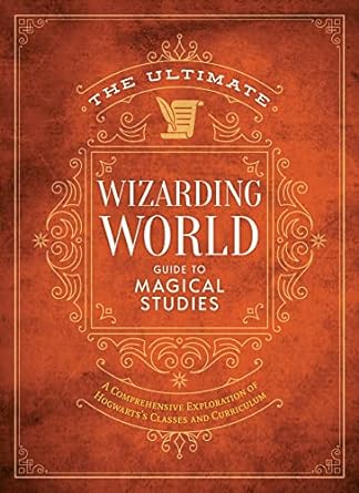 The Ultimate Wizarding World Guide to Magical Studies: A Comprehensive Exploration of Hogwarts's Classes and Curriculum (Unofficial Harry Potter ... Unofficial Harry Potter Reference Library)