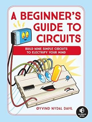 A Beginner's Guide To Circuits: Nine Simple Projects with Lights, Sounds, and More!