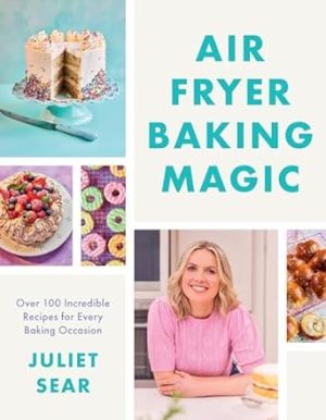 Air Fryer Baking Magic: The 2024 Sunday Times Bestselling Baking Recipe Book For Every Occasion