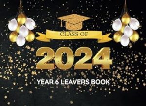 Class Of 2024 Year 6 Leavers Book: Primary School Gift To Signatures In Messages & Adding Photo's, Blank Unlined Keepsake Memory Book For Girls & Boys,, Autographs, Friends and Colleagues