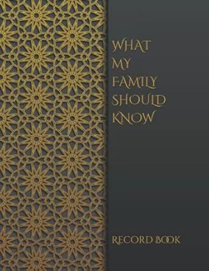 WHAT MY FAMILY SHOULD KNOW RECORD BOOK: *Final Wishes Organizer* Estate Planner, Dependents/Pets, Medical/DNR, Last Wishes, Funeral Plan, (Will Planning Workbook, 8.5X11)